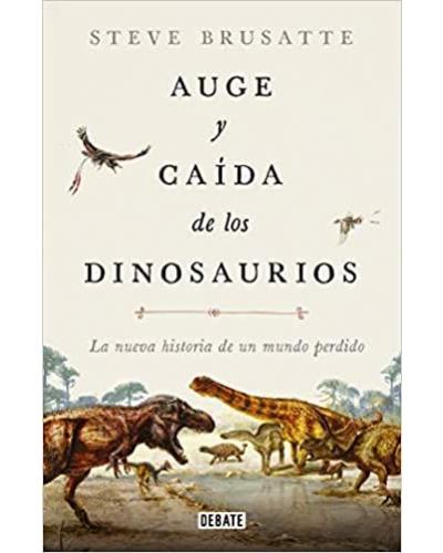 Auge y caída de los dinosaurios: la nueva historia de un mundo perdido